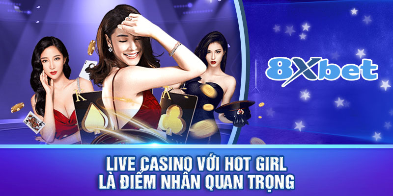 Live casino với HOT girl là điểm nhấn quan trọng