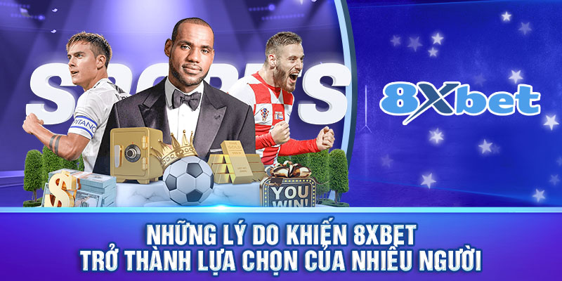 Những lý do khiến 8xbet trở thành lựa chọn của nhiều người