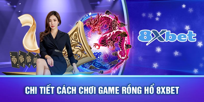 Chi tiết cách chơi game rồng hổ 8xbet