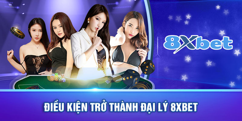 Điều kiện trở thành đại lý 8xbet