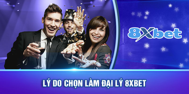 Lý do chọn làm đại lý 8xbet