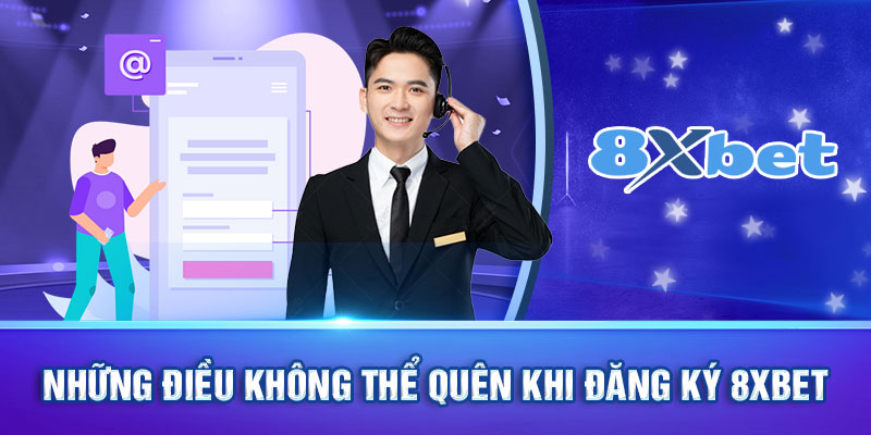 Những điều không thể quên khi đăng ký 8xbet