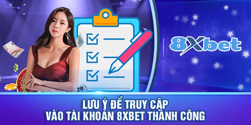 Lưu ý để truy cập vào tài khoản 8xbet thành công