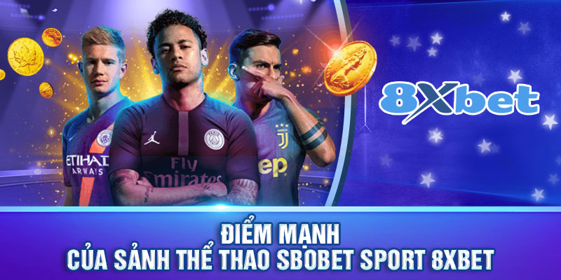 Điểm mạnh của sảnh thể thao Sbobet sport 8xbet