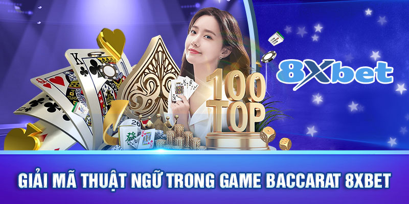 Giải mã thuật ngữ trong game baccarat 8xbet