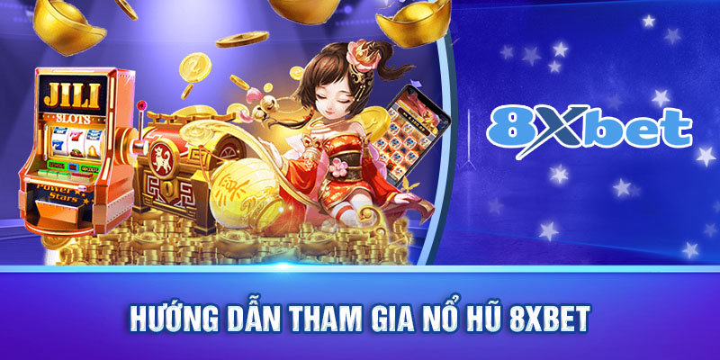 Hướng dẫn 4 bước giúp người chơi tham gia Nổ hũ 8XBET