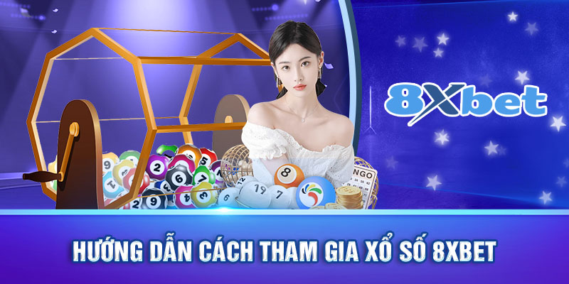 Hướng dẫn thao tác giúp tân thủ tham gia Xổ Số 8XBET