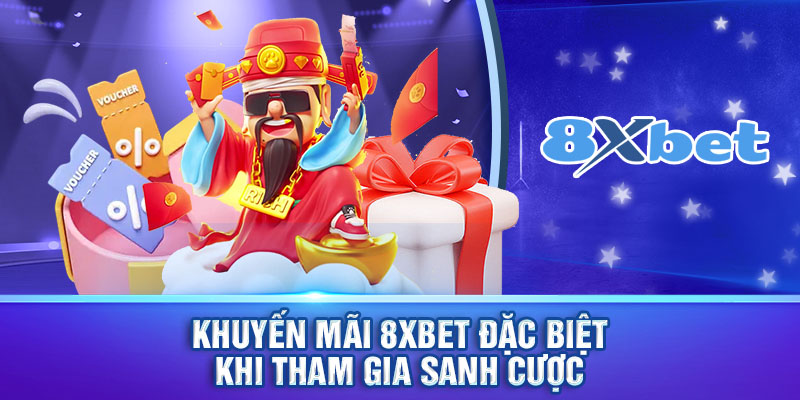 Khuyến mãi 8xbet đặc biệt khi tham gia sảnh cược