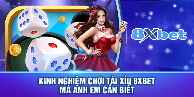 Kinh nghiệm chơi tài xỉu 8xbet mà anh em cần biết