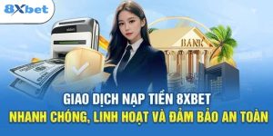 Hướng dẫn nạp tiền 8XBET đơn giản - tiện lợi - an toàn