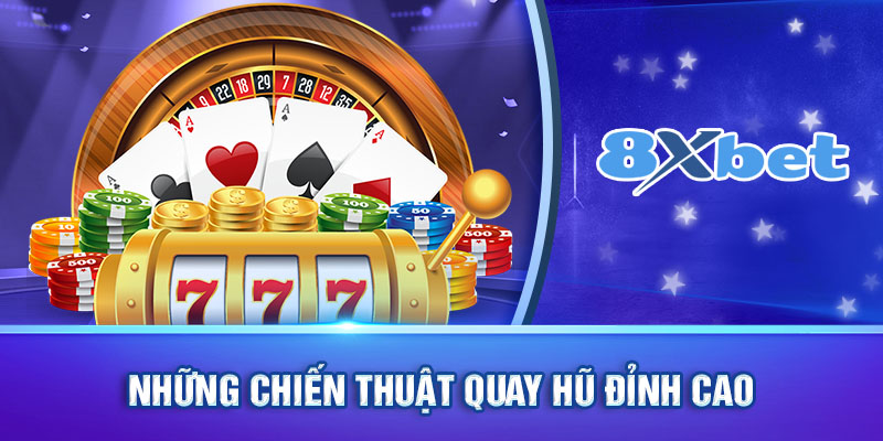 Những chiến thuật quay hũ đỉnh cao từ các cao thủ sòng bài