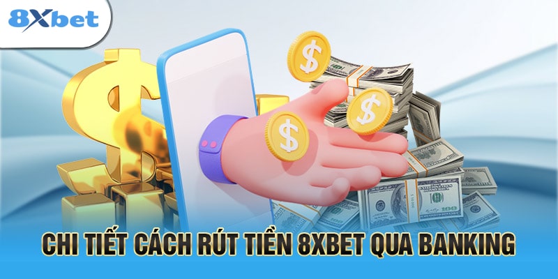 Hướng dẫn rút tiền 8XBET qua ngân hàng