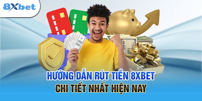 Các cách rút tiền 8XBET nhanh nhất hiện nay