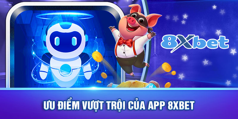 Ưu điểm vượt trội của app 8xbet