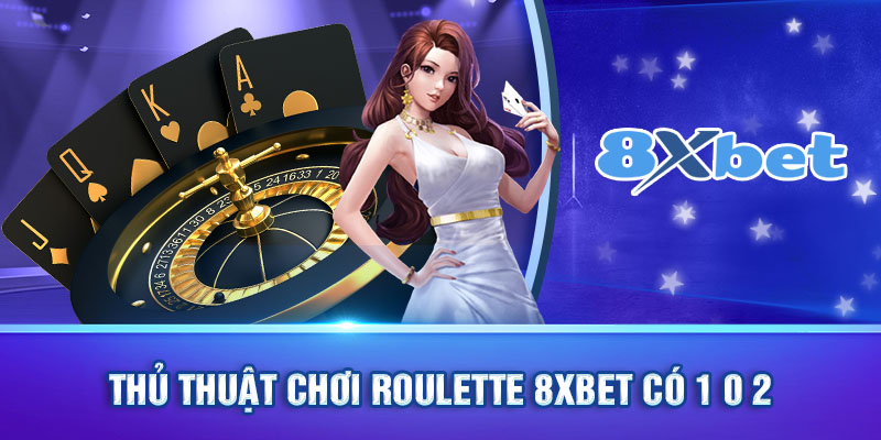 Thủ thuật chơi roulette 8xbet có 1 0 2