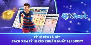 Tỷ lệ kèo là gì? Cách xem tỷ lệ kèo chuẩn nhất tại 8XBET