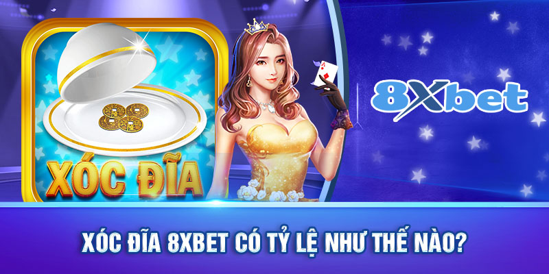  Xóc đĩa 8xbet có tỷ lệ như thế nào?